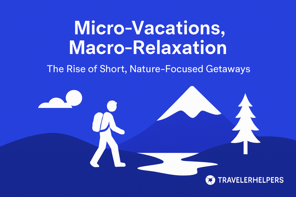 Micro-Vacations, Macro-Relaxation: The Rise of Short, Nature-Focused Getaways Micro-Vacations, Macro-Relaxation: The Rise of Short, Nature-Focused Getaways