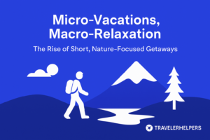 Micro-Vacations, Macro-Relaxation: The Rise of Short, Nature-Focused Getaways
